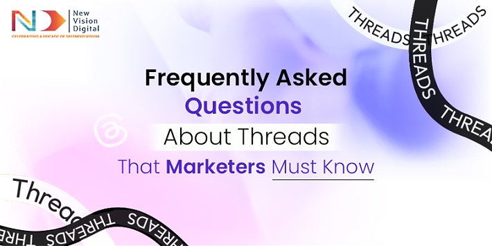 Frequently Asked Questions About Threads That Marketers Must Know